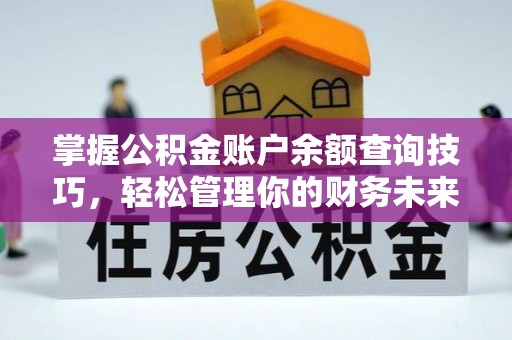理财掌握公积金账户余额查询技巧，轻松管理你的财务未来